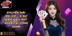Khuyến Mãi Rik Vip - 4 Sự Kiện Siêu Hot 2026 Tại Cổng Game