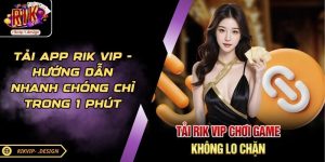 Tải App Rik Vip - Hướng Dẫn Nhanh Chóng Chỉ Trong 1 Phút