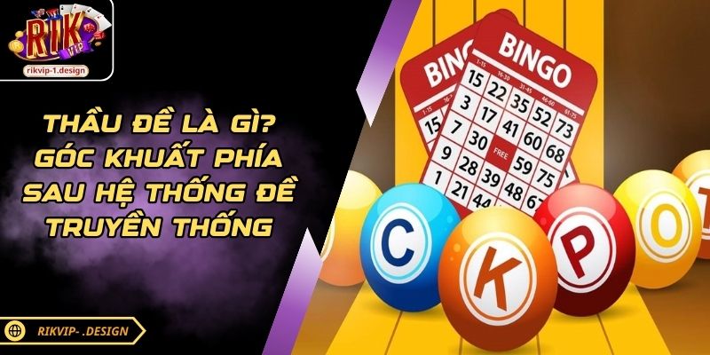 Thầu Đề Là Gì? Góc Khuất Phía Sau Hệ Thống Đề Truyền Thống