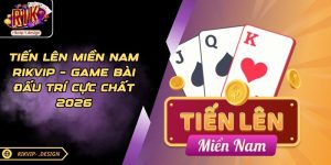 Tiến Lên Miền Nam RIKVIP – Game Bài Đấu Trí Cực Chất 2026